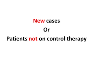 New cases
Or
Patients not on control therapy
 