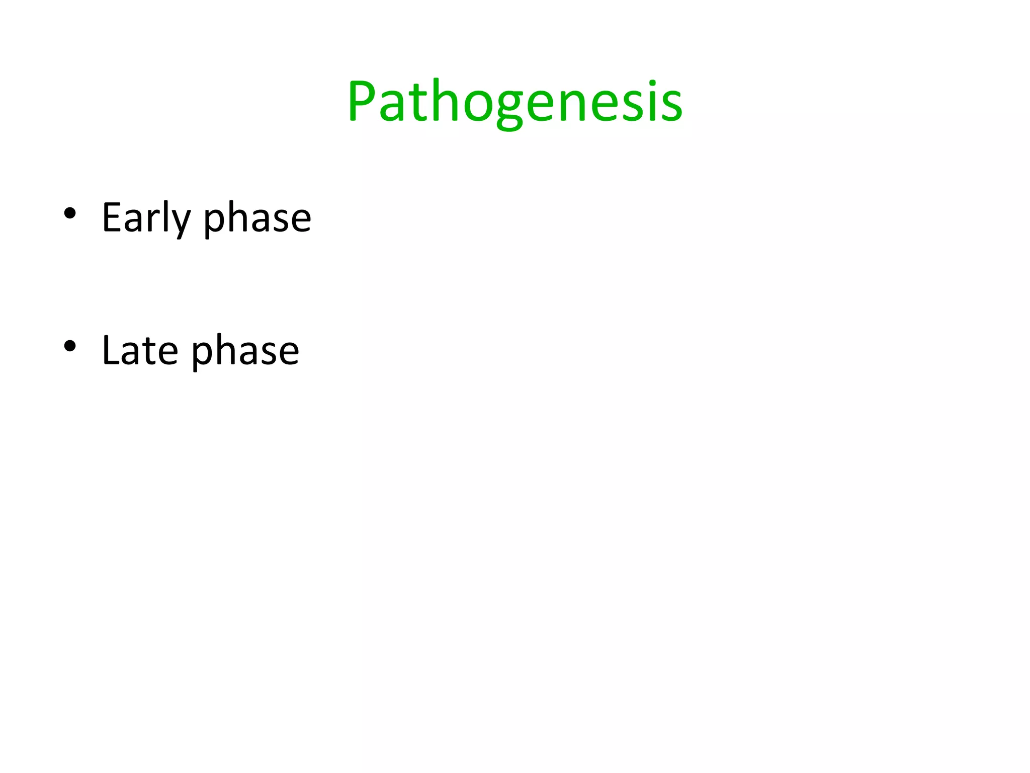 Pathogenesis
• Early phase
• Late phase
 