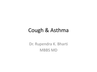 Cough & Asthma
Dr. Rupendra K. Bharti
MBBS MD
 