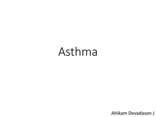 Asthma
Ahikam Devadason J
 