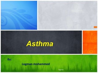 Asthma
By:
Logman mohammed
1logman
 