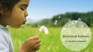 Bronchial Asthma
Dr. Shashikiran Umakanth
 