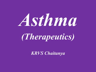 Asthma
(Therapeutics)
KRVS Chaitanya
 