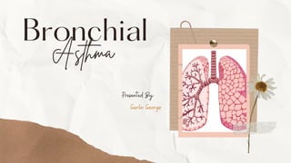 Asthma
Bronchial
Presented By:
Gerlin George


 