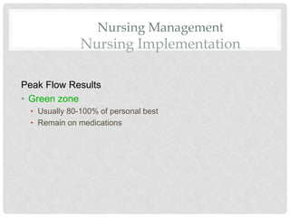 Nursing Management
Nursing Implementation
Peak Flow Results
• Green zone
• Usually 80-100% of personal best
• Remain on medications
 