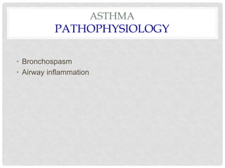 ASTHMA
PATHOPHYSIOLOGY
• Bronchospasm
• Airway inflammation
 