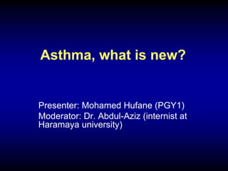 Asthma, what is new?
Presenter: Mohamed Hufane (PGY1)
Moderator: Dr. Abdul-Aziz (internist at
Haramaya university)
 