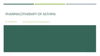PHARMACOTHERAPY OF ASTHMA
BY: G/Michael T. Gmail: gebremichael.tesfay@ju.edu.et
2/20/2023 1
 