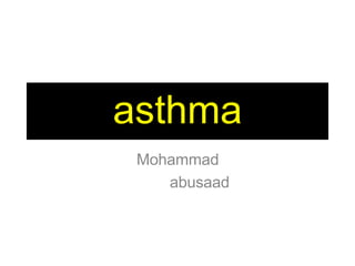 asthma
Mohammad
abusaad
 