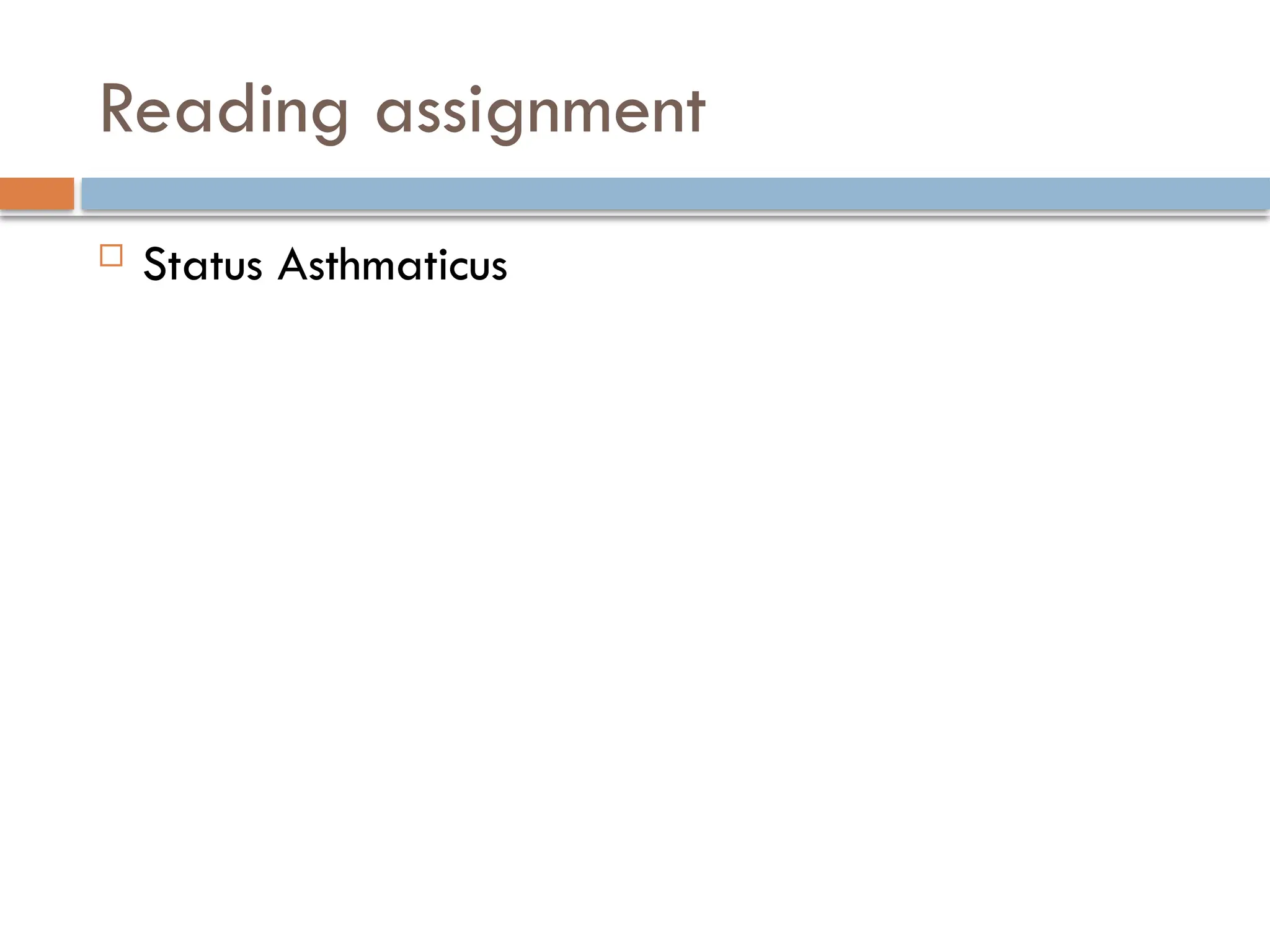 Reading assignment
 Status Asthmaticus
 