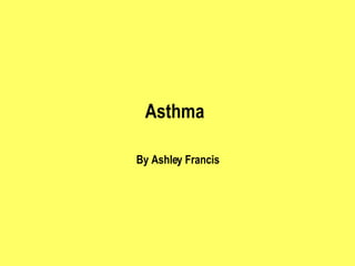 Asthma   By Ashley Francis 