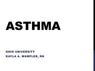 ASTHMA
OHIO UNIVERSITY
KAYLA A. WAMPLER, RN
 