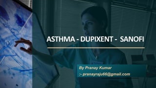 ASTHMA - DUPIXENT - SANOFI
By Pranay Kumar
:- pranayraju66@gmail.com
 