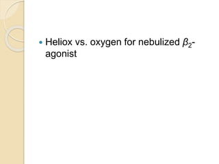  Heliox vs. oxygen for nebulized β2-
agonist
 