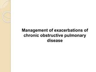Management of exacerbations of
chronic obstructive pulmonary
disease
 