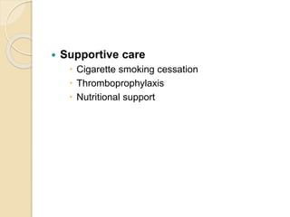  Supportive care
 Cigarette smoking cessation
 Thromboprophylaxis
 Nutritional support
 