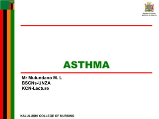 KALULUSHI COLLEGE OF NURSING
Mr Mulundano M. L
BSCNs-UNZA
KCN-Lecture
ASTHMA
 