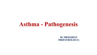 Asthma - Pathogenesis
Dr.MD RAIHAN
MD(PATHOLOGY)
 