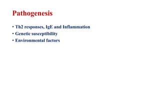 Pathogenesis
• Th2 responses, IgE and Inflammation
• Genetic susceptibility
• Environmental factors
 