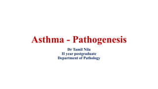 Asthma - Pathogenesis
Dr Tamil Nila
II year postgraduate
Department of Pathology
 