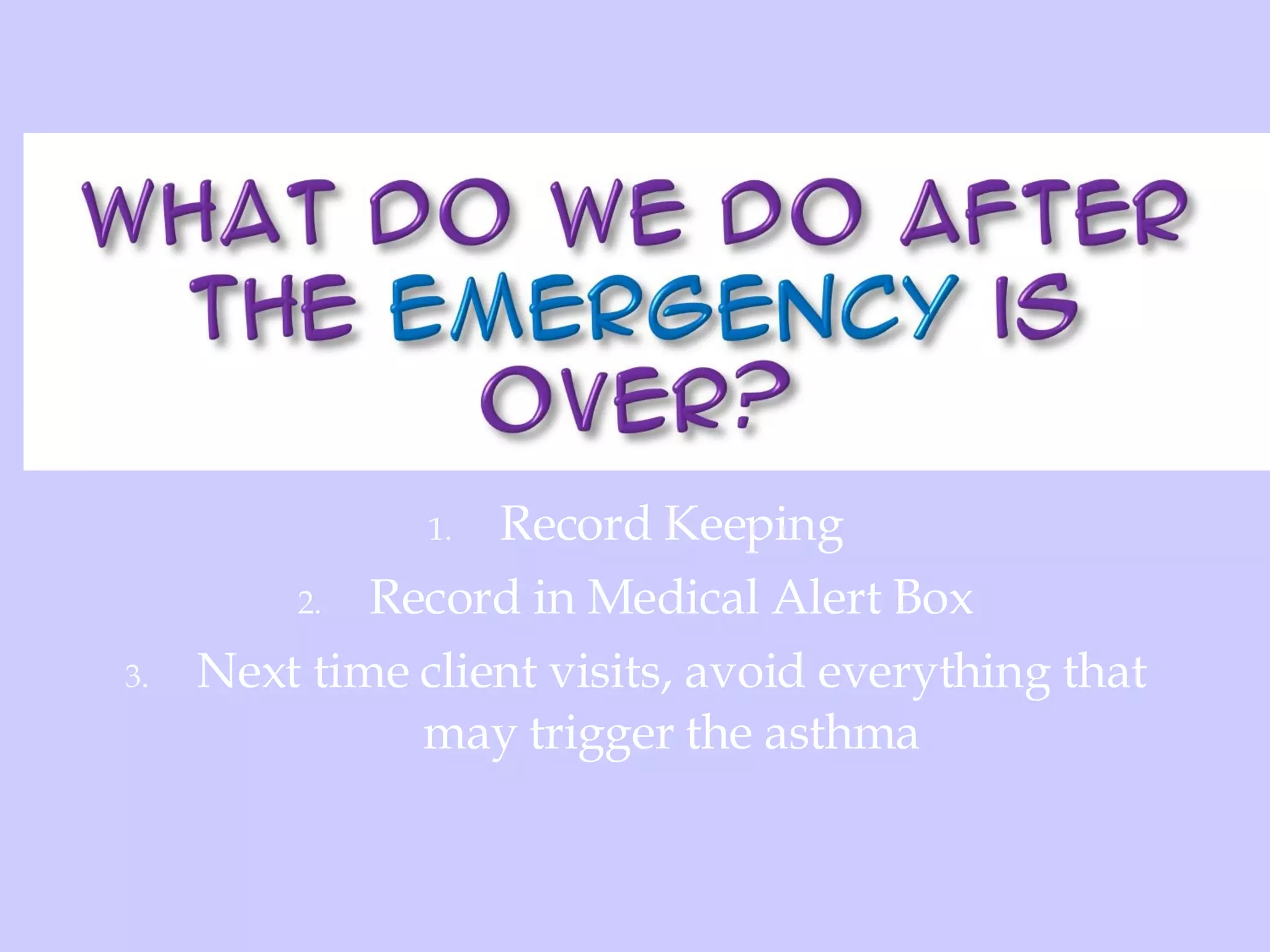 Record Keeping Record in Medical Alert Box Next time client visits, avoid everything that may trigger the asthma 