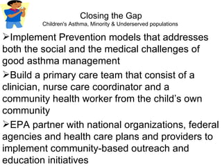 Closing the Gap Children's Asthma, Minority & Underserved populations  ,[object Object],[object Object],[object Object]