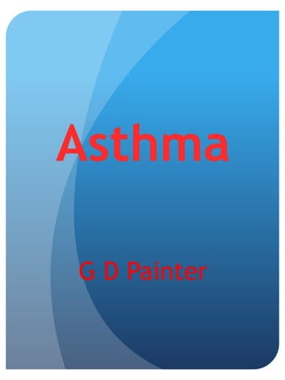 Asthma
G D Painter
 