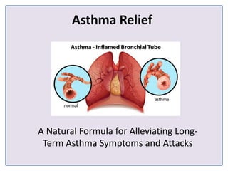 Asthma Relief
A Natural Formula for Alleviating Long-
Term Asthma Symptoms and Attacks
 