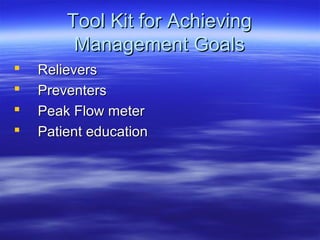 Tool Kit for Achieving
         Management Goals
   Relievers
   Preventers
   Peak Flow meter
   Patient education
 