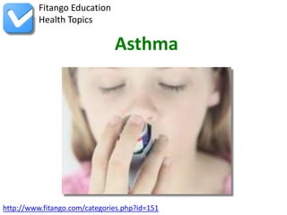 Fitango Education
          Health Topics

                               Asthma




http://www.fitango.com/categories.php?id=151
 