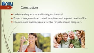 Conclusion
 Understanding asthma and its triggers is crucial.
 Proper management can control symptoms and improve quality of life.
 Education and awareness are essential for patients and caregivers.
12/7/2024
36
 