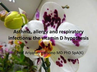 Asthma, allergy and respiratory
infections: the vitamin D hypothesis
Prof Ariyanto Harsono MD PhD SpA(K)

 