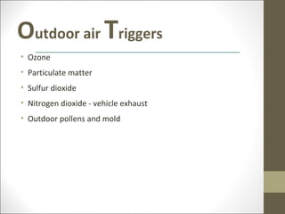 Outdoor air Triggers
• Ozone
• Particulate matter
• Sulfur dioxide
• Nitrogen dioxide - vehicle exhaust
• Outdoor pollens and mold
 