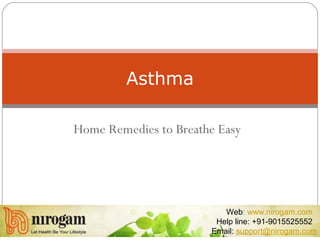 Home Remedies to Breathe Easy
Asthma
Web: www.nirogam.com
Help line: +91-9015525552
Email: support@nirogam.com
 