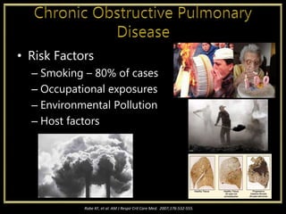 • Risk Factors
– Smoking – 80% of cases
– Occupational exposures
– Environmental Pollution
– Host factors
Rabe KF, et al. AM J Respir Crit Care Med. 2007;176:532-555.
 