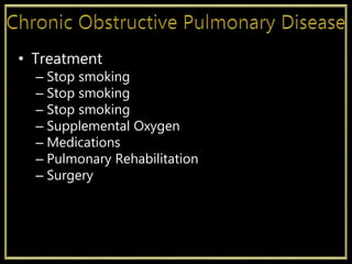 • Treatment
– Stop smoking
– Stop smoking
– Stop smoking
– Supplemental Oxygen
– Medications
– Pulmonary Rehabilitation
– Surgery
 