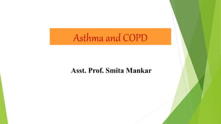 Asst. Prof. Smita Mankar
Asthma and COPD
 