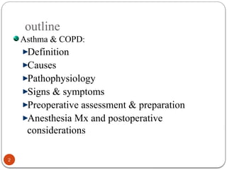 outline
Asthma & COPD:
Definition
Causes
Pathophysiology
Signs & symptoms
Preoperative assessment & preparation
Anesthesia Mx and postoperative
considerations
2
 