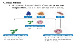 C. MixedAsthma:
• Mixed asthma is the combination of both allergic and non-
allergic asthma. This is the most common form of asthma.
 
