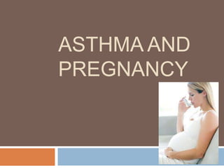 ASTHMA AND
PREGNANCY
 