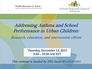 Addressing Asthma and School
Performance in Urban Children:
Research, education, and intervention efforts
Thursday, December 12, 2013
9:30 – 10:30 AM EST

This webinar is funded by EPA Grant #XA96161601

 