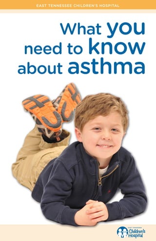 What you
need to know
about asthma
EAST TENNESSEE CHILDREN’S HOSPITAL
 