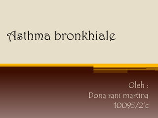 Asthma bronkhiale Oleh : Dona ranimartina 10095/2’c 