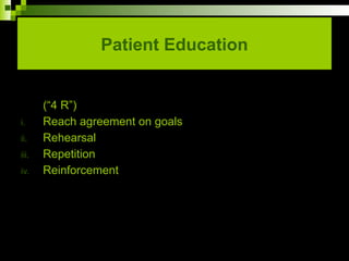 Patient Education
(“4 R”)
i. Reach agreement on goals
ii. Rehearsal
iii. Repetition
iv. Reinforcement
 