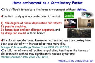 Home environment as a Contributory Factor
Hedlin G, E. RJ 2010;36:196-201
It is difficult to evaluate the home environmen...
