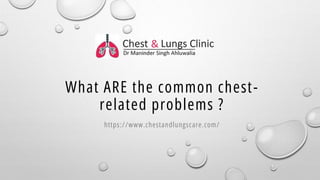 What ARE the common chest-
related problems ?
https://www.chestandlungscare.com/
 
