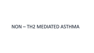 NON – TH2 MEDIATED ASTHMA
 