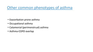 Other common phenotypes of asthma
• Exacerbation prone asthma
• Occupational asthma
• Catamenial (perimenstrual) asthma
• Asthma-COPD overlap
 