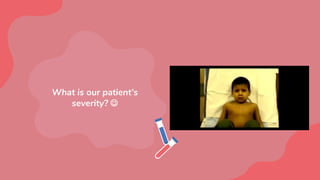 What is our patient’s
severity? 
 