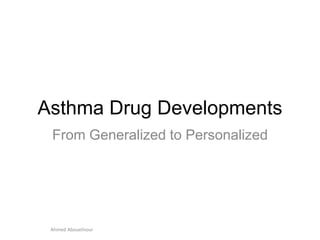 Ahmed Abouelnour
Asthma Drug Developments
From Generalized to Personalized
 